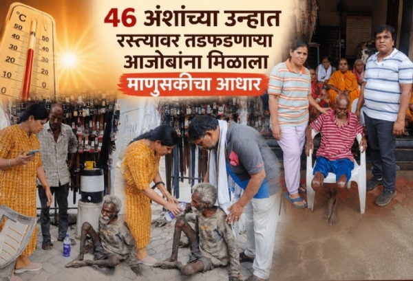 “46 अंशांच्या उन्हात रस्त्यावर तडफडणाऱ्या आजोबांना मिळाला माणुसकीचा आधार”